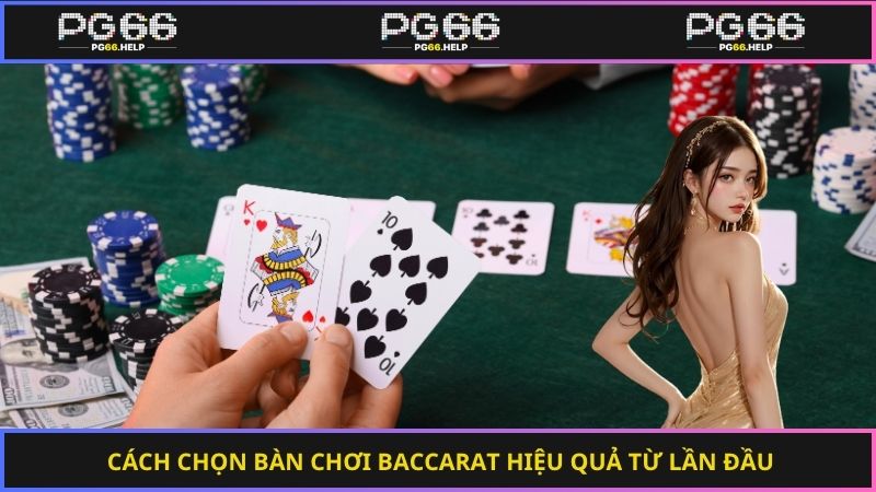 Cách chọn bàn chơi baccarat hiệu quả từ lần đầu