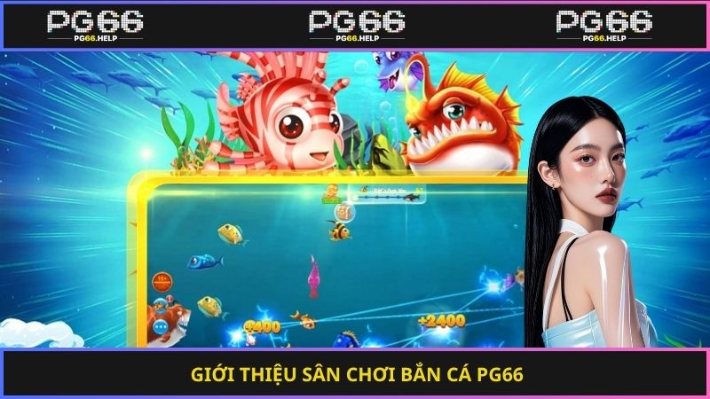Giới thiệu sân chơi bắn cá PG66