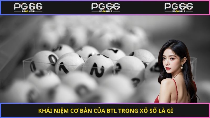 Khái niệm cơ bản của Btl Trong Xổ Số là gì