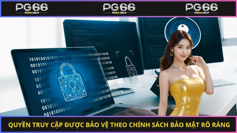 Quyền truy cập được bảo vệ theo chính sách bảo mật rõ ràng
