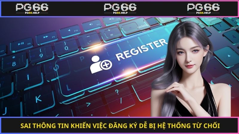 Sai thông tin khiến việc đăng ký dễ bị hệ thống từ chối