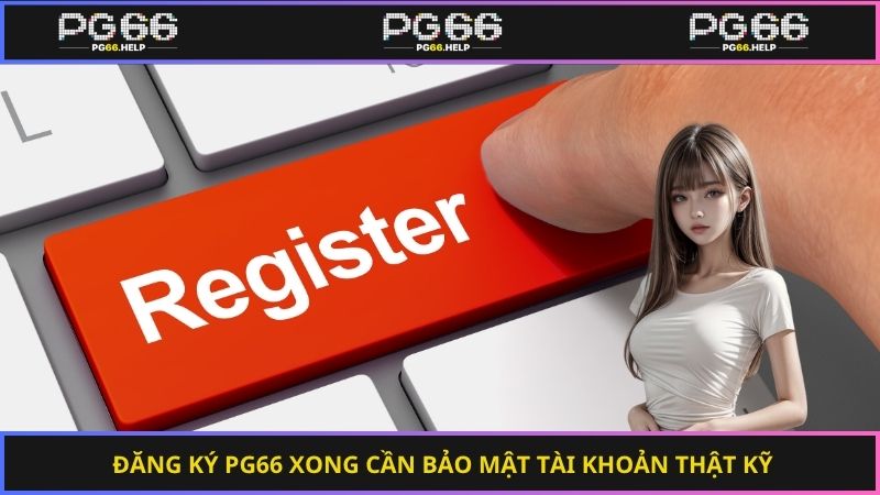 Đăng ký PG66 xong cần bảo mật tài khoản thật kỹ