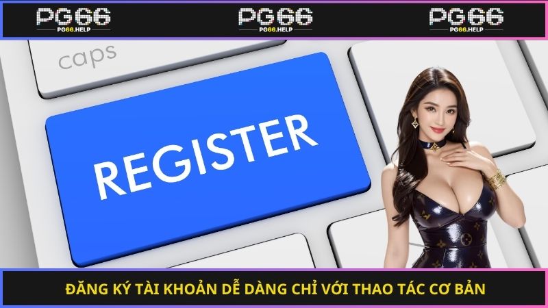 Hướng dẫn đăng ký PG66 chỉ trong vài bước đơn giản