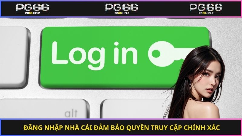 Đăng nhập nhà cái đảm bảo quyền truy cập chính xác