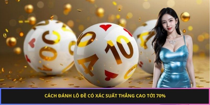 Cách đánh lô đề có xác suất thắng cao tới 70%