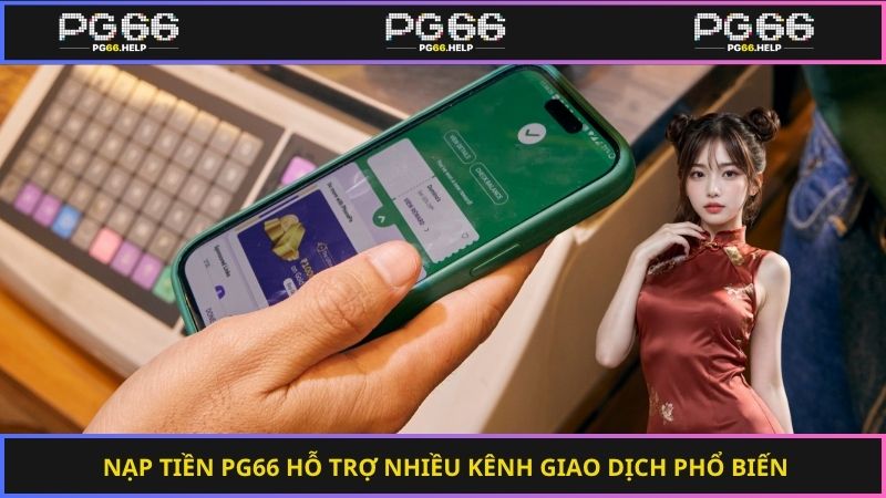 Nạp tiền PG66 hỗ trợ nhiều kênh giao dịch phổ biến