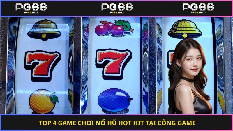Top 4 game chơi nổ hũ hot hit tại cổng game