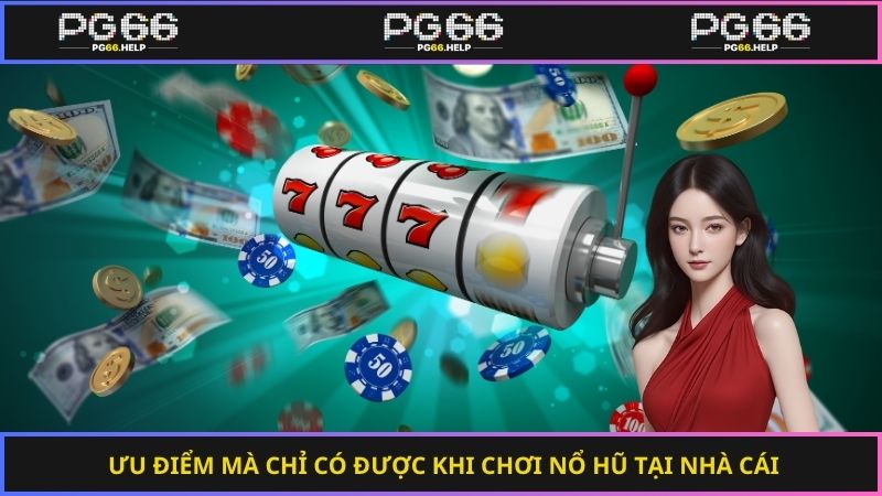 Ưu điểm mà chỉ có được khi chơi nổ hũ tại nhà cái