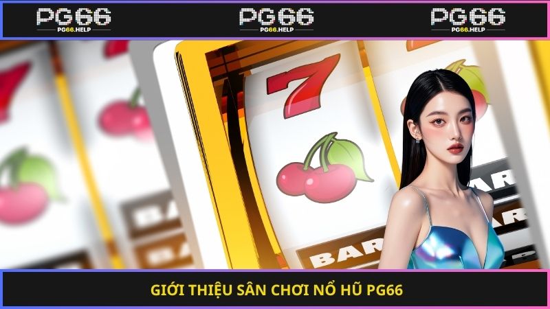 Giới thiệu sân chơi nổ hũ PG66