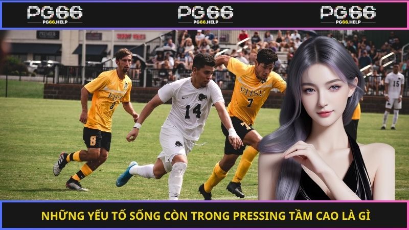 Những yếu tố sống còn trong pressing tầm cao là gì