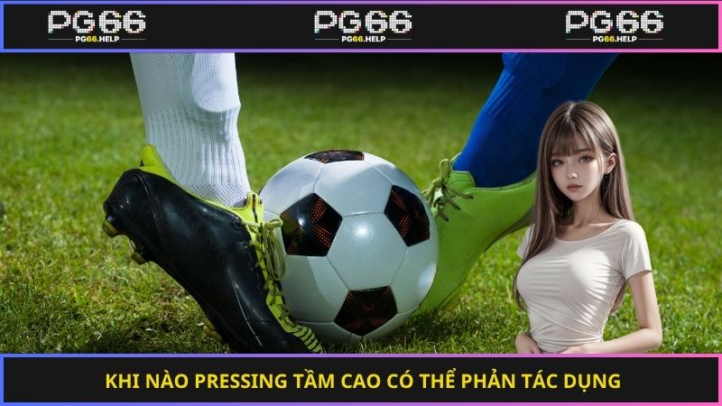 Khi nào pressing tầm cao có thể phản tác dụng
