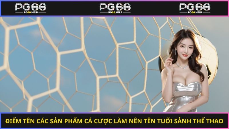 Điểm tên các sản phẩm cá cược làm nên tên tuổi sảnh thể thao 