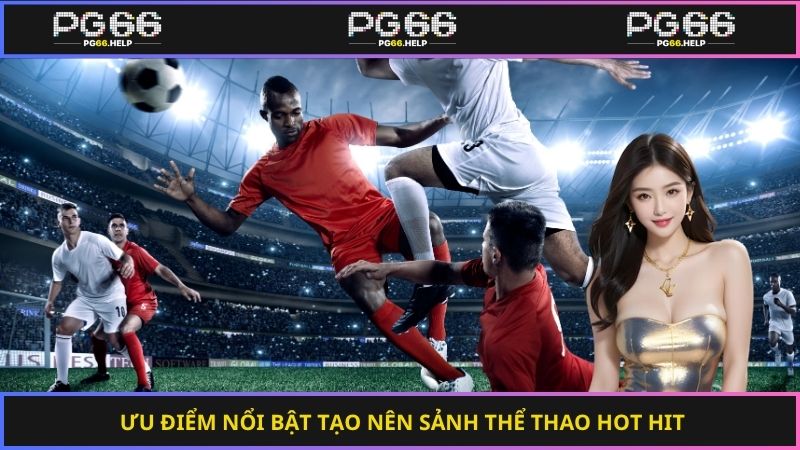 Ưu điểm nổi bật tạo nên sảnh thể thao hot hit