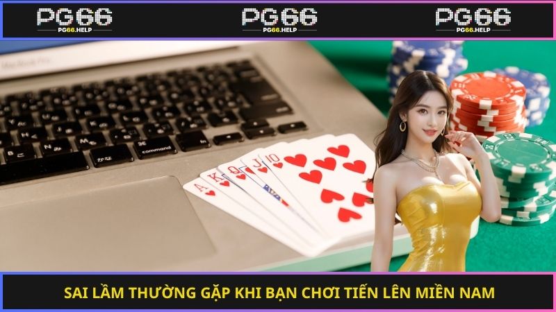 Sai lầm thường gặp khi bạn chơi tiến lên miền nam