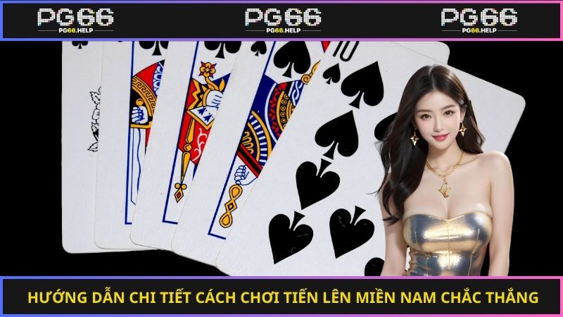Hướng dẫn chi tiết cách chơi tiến lên miền nam chắc thắng