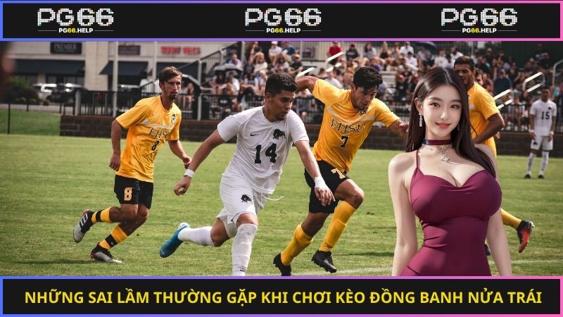 Những sai lầm thường gặp khi chơi kèo đồng banh nửa trái