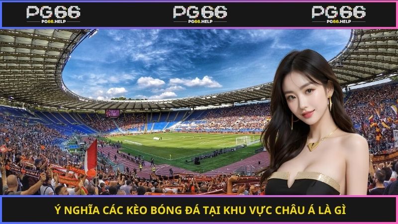 Ý nghĩa các kèo bóng đá tại khu vực châu Á là gì