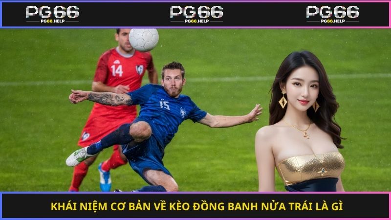 Khái niệm cơ bản về kèo đồng banh nửa trái là gì