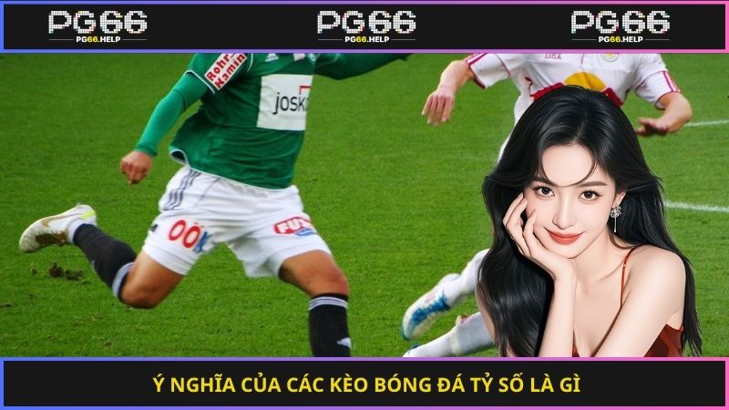 Ý nghĩa của các kèo bóng đá tỷ số là gì