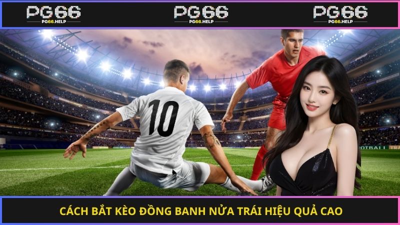 Cách bắt kèo đồng banh nửa trái hiệu quả cao